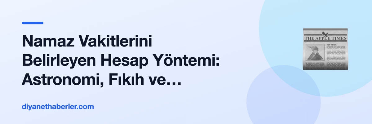 Namaz Vakitlerini Belirleyen Hesap Yöntemi: Astronomi, Fıkıh ve İhtilaf
