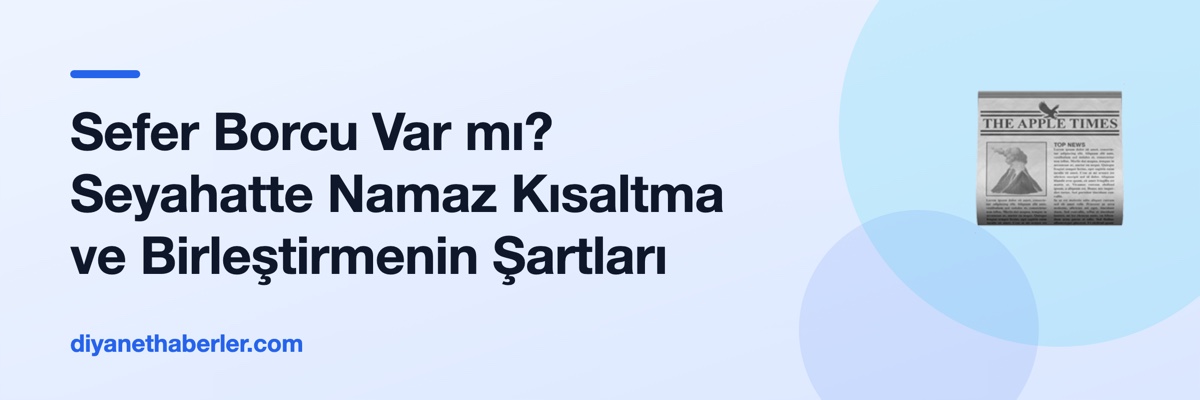 Sefer Borcu Var mı? Seyahatte Namaz Kısaltma ve Birleştirmenin Şartları
